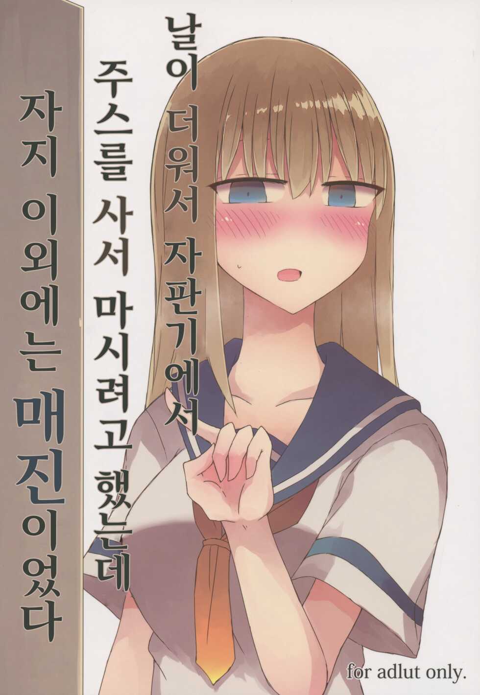 (C94) [Nijiiro Suisho (Nanashiki)] Atsui kara Jihanki de Juice o Kaou to Shitara Chinchin Igai Urikireteta. | 날이 더워서 자판기에서 주스를 사서 마시려고 했는데 자지 이외에는 매진이었다 [Korean] - Page 1